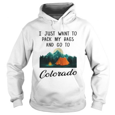 I just want to pack my bags and go to Colorado hoodie