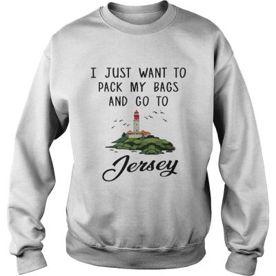 I just want to pack my bags and go to Jersey sweatshirt