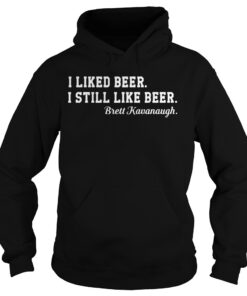 I liked beer I still like beer Brett Kavanaugh hoodie