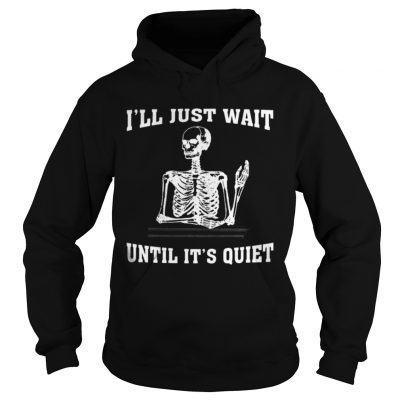 I ll Just Wait Until It s Quiet Skeleton Teacher Hoodie