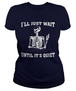 I ll Just Wait Until It s Quiet Skeleton Teacher Ladies Tee