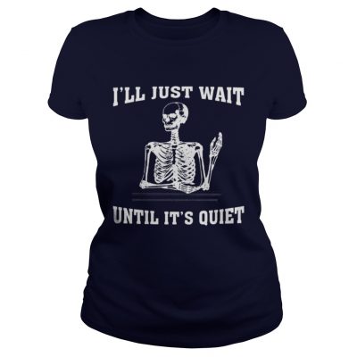 I ll Just Wait Until It s Quiet Skeleton Teacher Ladies Tee