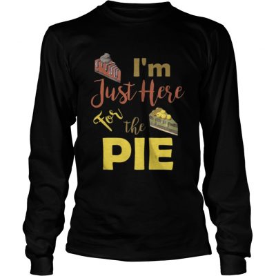 I m Just Here For the Pumpkin Pie Thanksgiving Longsleeve Tee