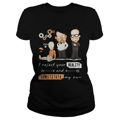 I reject your reality and substitute my own ladies tee