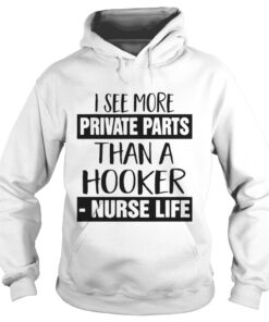 I see more private parts than a hooker nurse life hoodie