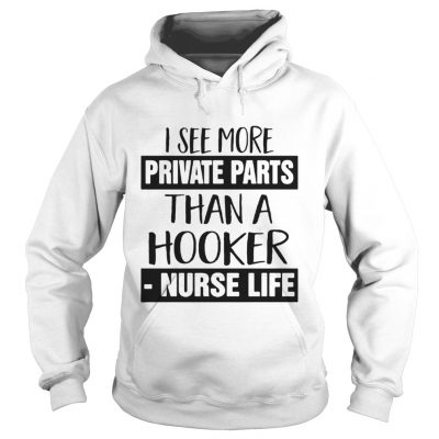 I see more private parts than a hooker nurse life hoodie