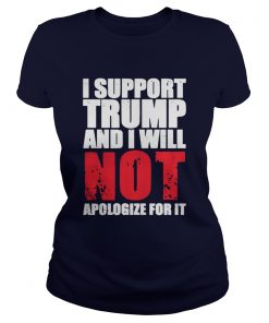 I support Trump and I will not apologize for it classic ladies tee shirt