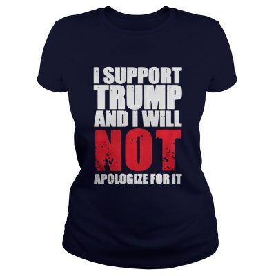 I support Trump and I will not apologize for it classic ladies tee shirt