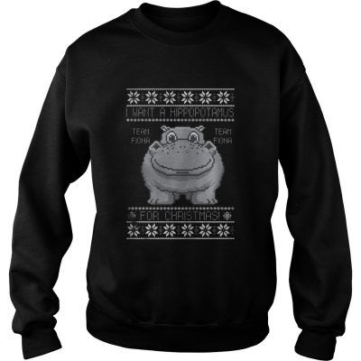 I want a Hippopotamus team fiona for Christmas Sweatshirt