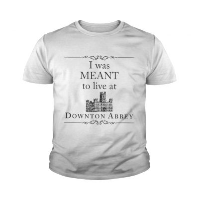 I was meant to live at Downton Abbey youth tee