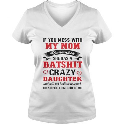 If you mess with my mom remember she has a batshit crazy daughter ladies v-neck