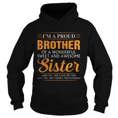 Im a proud Brother of a wonderfull sweet and awesome Sister hoodie