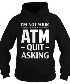 Im not your ATM quit asking hoodie