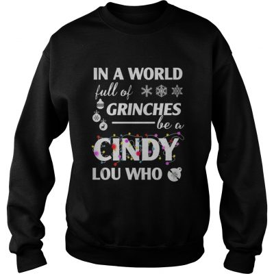 In a world full of grinches cindy lou who christmas Sweat sweat shirt