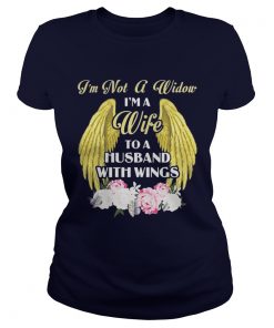 I’m Not A Widow I’m A Wife To A Husband With Wings Ladies Tee