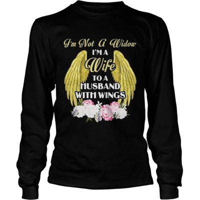 I’m Not A Widow I’m A Wife To A Husband With Wings Longsleeve Tee