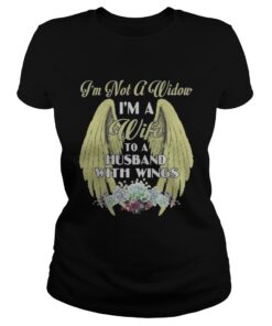 I’m not a widow I’m a Wife to a Husband with wings ladies Tee