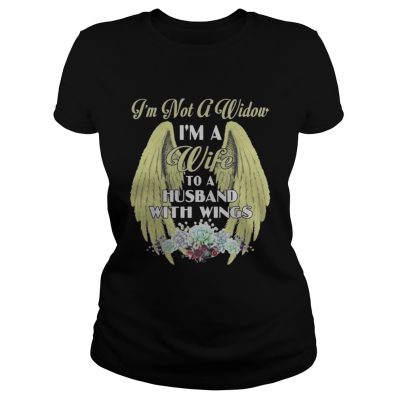 I’m not a widow I’m a Wife to a Husband with wings ladies Tee