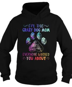 I’m the crazy dog mom everyone warned you about hoodie