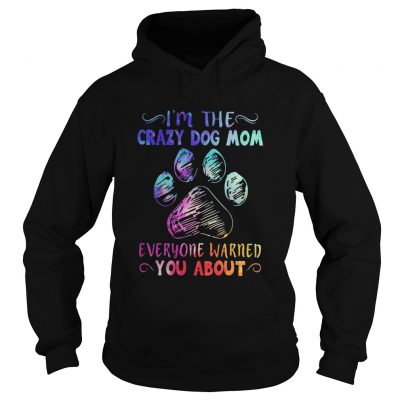 I’m the crazy dog mom everyone warned you about hoodie