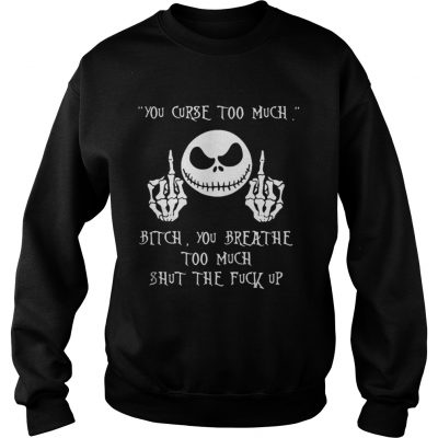 Jack Skellington you curse too much bitch you breathe too much Sweatshirt