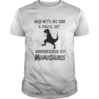 Mess with my kids and you’ll get Jurasskicked by Mamasaurus classic guys