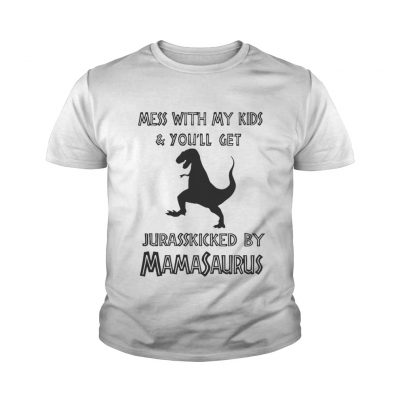 Mess with my kids and you’ll get Jurasskicked by Mamasaurus youth tee