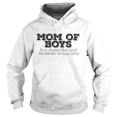 Mom of boys less drama than girls but harder to keep alive hoodie