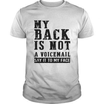 My Back Is Not A Voicemail Say It To My Face Guys