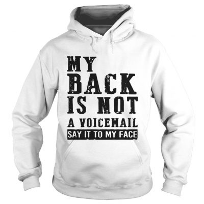 My Back Is Not A Voicemail Say It To My Face Hoodie