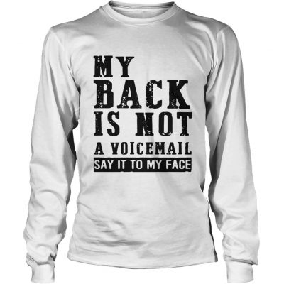 My Back Is Not A Voicemail Say It To My Face Longsleeve Tee