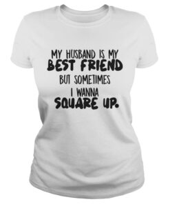 My husband is my best friend but sometimes I wanna square up Ladies Tee