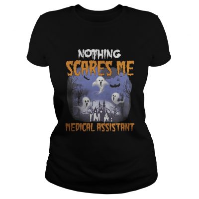 Nothing scares me medical assistant Ladies Tee