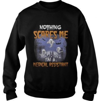 Nothing scares me medical assistant Sweatshirt