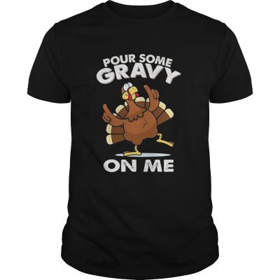 Pour Some Gravy On me Turkey Funny Thanksgiving Day Guys