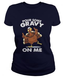 Pour Some Gravy On me Turkey Funny Thanksgiving Day Ladies Tee