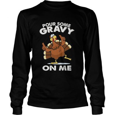 Pour Some Gravy On me Turkey Funny Thanksgiving Day Longsleeve Tee