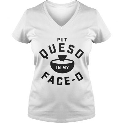 Put queso in my face O ladies v-neck