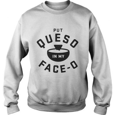 Put queso in my face O sweatshirt