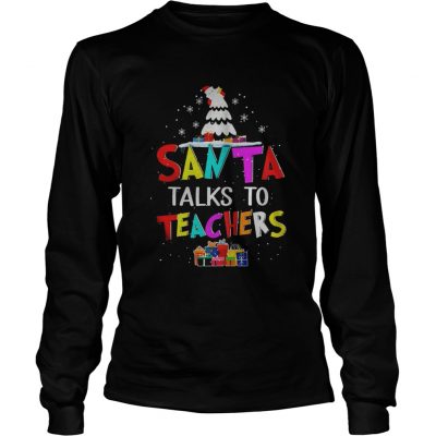 Santa talk to teachers Christmas Longsleeve Tee