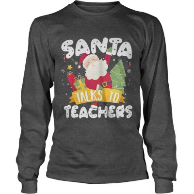 Santa talks to teachers merry Christmas Longsleeve Tee