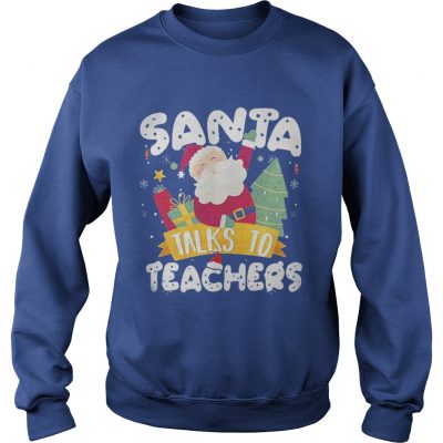 Santa talks to teachers merry Christmas Sweatshirt