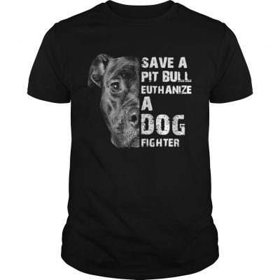 Save A Pit Bull Euthanize A Dog Fighter classic guys