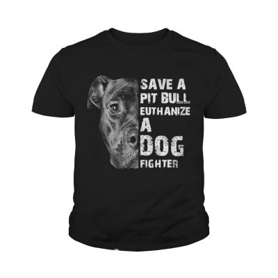 Save A Pit Bull Euthanize A Dog Fighter youth tee