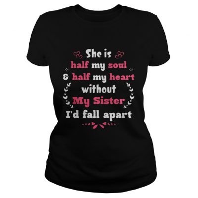 She Is Half My Soul Half My Heart Without My Sister I’d Fall Apart Ladies Tee