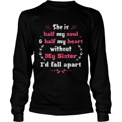 She Is Half My Soul Half My Heart Without My Sister I’d Fall Apart Longsleeve Tee