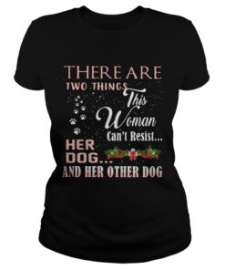 There Are Two Things This Woman Can’t Resist Her Dog And Her Other Dog Ladies Tee