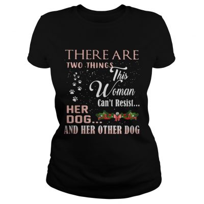 There Are Two Things This Woman Can’t Resist Her Dog And Her Other Dog Ladies Tee