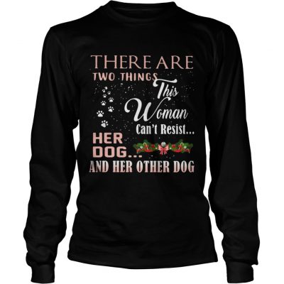 There Are Two Things This Woman Can’t Resist Her Dog And Her Other Dog Longsleeve Tee