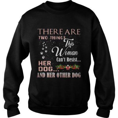 There Are Two Things This Woman Can’t Resist Her Dog And Her Other Dog Sweatshirt